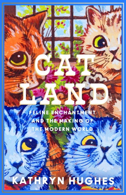 Catland: Feline Enchantment and the Making of the Modern World by Kathryn Hughes