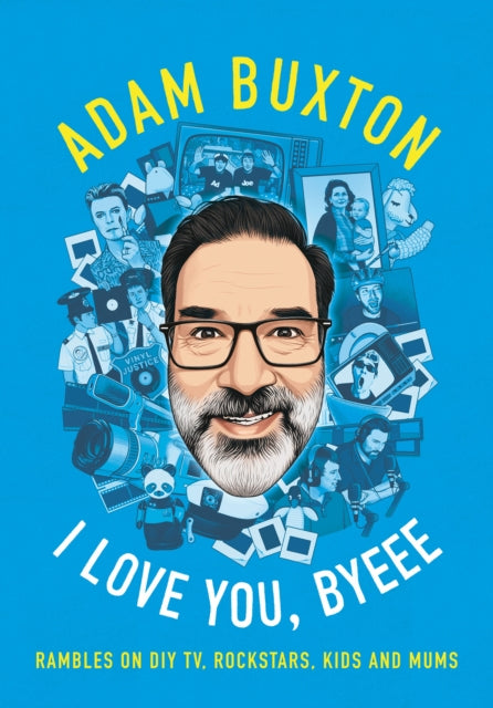 I Love You, Byeee: Rambles on DIY Tv, Rockstars, Kids and Mums by Adam Buxton (SIGNED, PRE-ORDER)