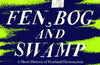 Fen, Bog and Swamp: A Short History of Peatland Destruction and its Role in the Climate Crisis by Annie Proulx