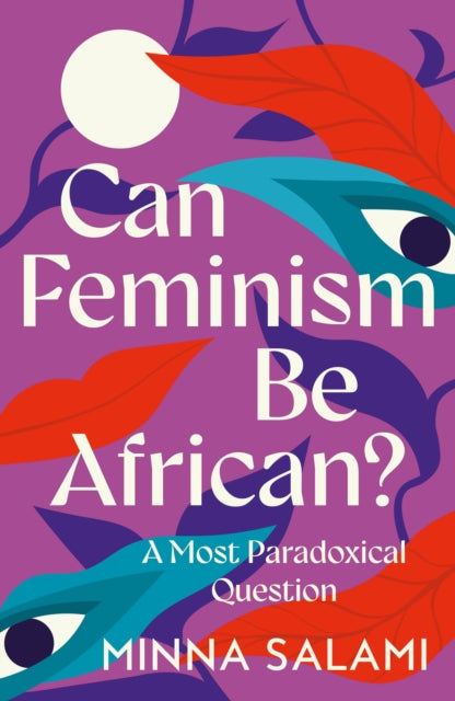 Can Feminism be African? : A Most Paradoxical Question by Minna Salami