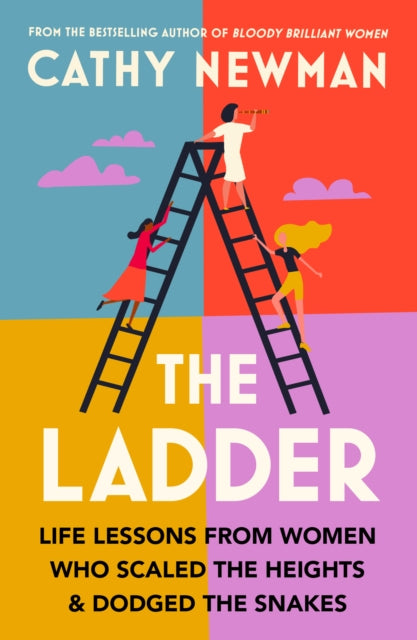 The Ladder : Life Lessons from Women Who Scaled the Heights & Dodged the Snakes by Cathy Newman