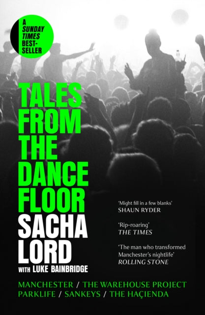 Tales from the Dancefloor: Manchester / the Warehouse Project / Parklife / Sankeys / the HacIenda by Sacha Lord (PRE-ORDER)