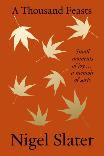 A Thousand Feasts: Small Moments of Joy … A Memoir of Sorts by Nigel Slater