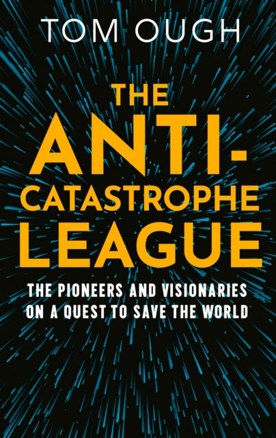 The Anti-Catastrophe League : The Pioneers and Visionaries on a Quest to Save the World by Tom Ough (PRE-ORDER)