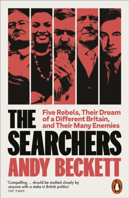 The Searchers : Five Rebels, Their Dream of a Different Britain, and Their Many Enemies by Andy Beckett