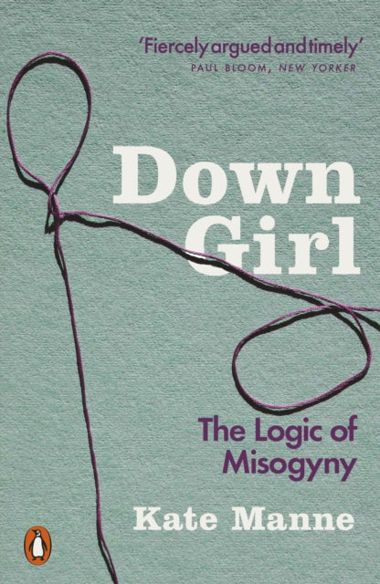 Down Girl : The Logic of Misogyny by Kate Manne