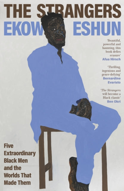 The Strangers : Five Extraordinary Black Men and the Worlds That Made Them by Ekow Eshun
