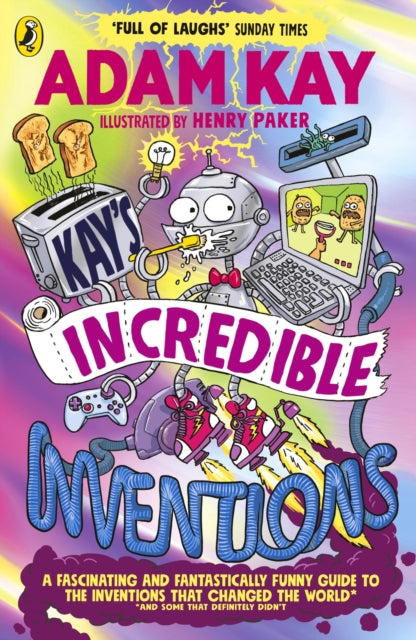 Kay’s Incredible Inventions: A fascinating and fantastically funny guide to inventions that changed the world (and some that definitely didn't) by Adam Kay