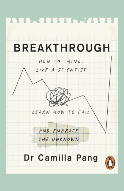Breakthrough : How to Think Like a Scientist, Learn to Fail and Embrace the Unknown by Camilla Pang