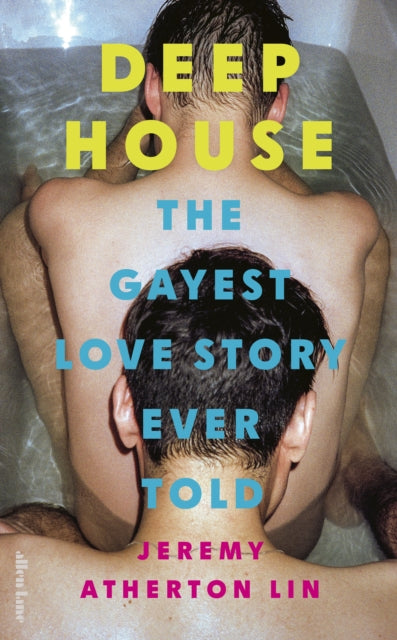 Deep House : The Gayest Love Story Ever Told by Jeremy Atherton Lin (PRE-ORDER)