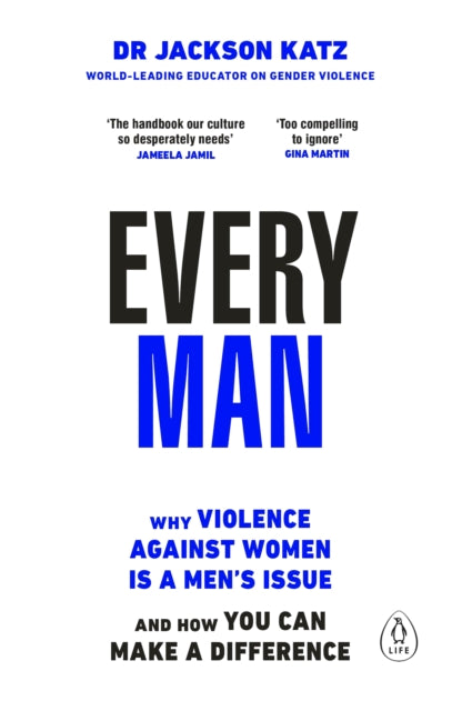 Every Man : Why Violence Against Women is a Men’s Issue, and How You Can Make a Difference by Dr Jackson Katz