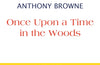 Once Upon a Time in the Woods by Anthony Browne
