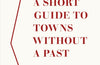 A Short Guide to Towns Without a Past by Albert Camus