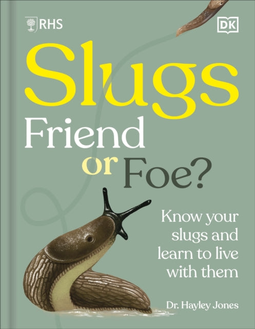 RHS Slugs: Friend or Foe?: Know Your Slugs and Learn to Live With Them by Royal Horticultural Society