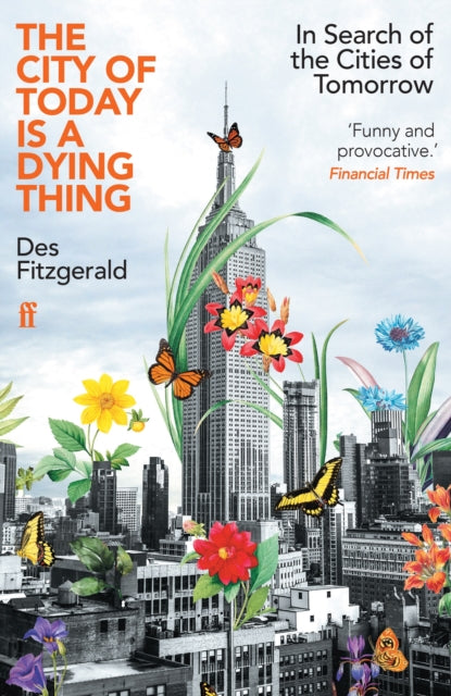 The City of Today is a Dying Thing : In Search of the Cities of Tomorrow by Des Fitzgerald