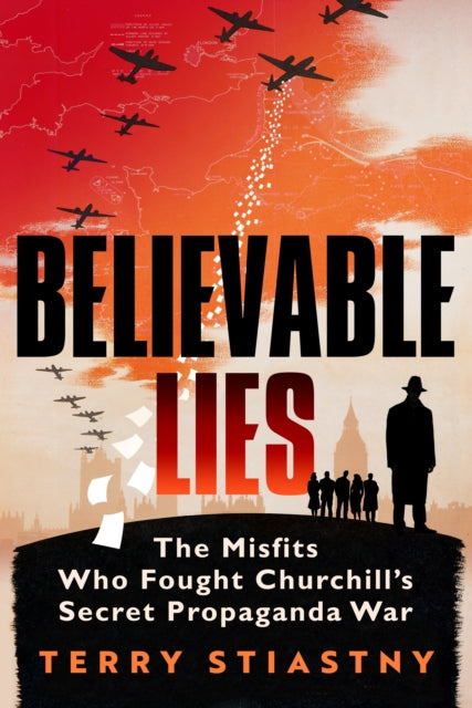Believable Lies: The Misfits Who Fought Churchill's Secret Propaganda War by Terry Stiastny (PRE-ORDER)