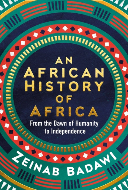 An African History of Africa: From the Dawn of Humanity to Independence by Zeinab Badawi