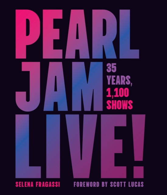 Pearl Jam Live! : 35 Years of Legendary Music and Revolutionary Shows by Selena Fragassi (PRE-ORDER)