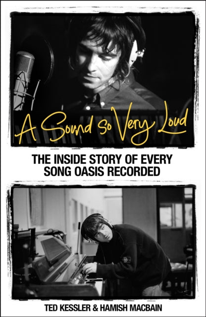 A Sound So Very Loud : The Inside Story of Every Oasis Song Recorded by Ted Kessler & Hamish MacBain (PRE-ORDER)