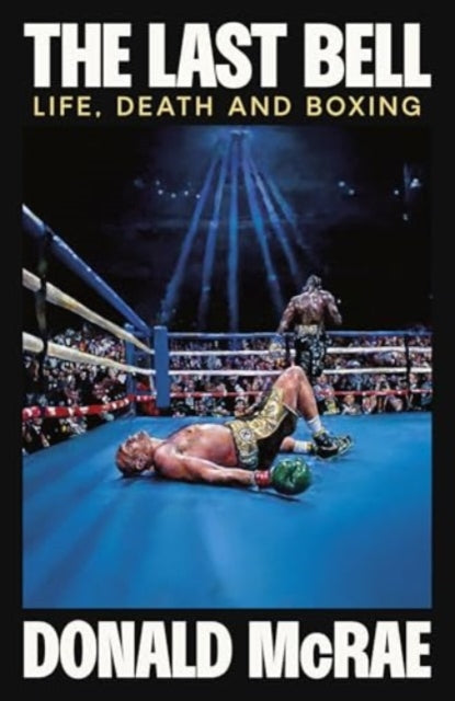 The Last Bell: Life, Death and Boxing by Donald McRae (SIGNED)