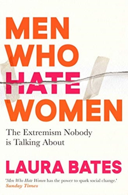 Men Who Hate Women: From incels to pickup artists, the truth about extreme misogyny and how it affects us all by Laura Bates