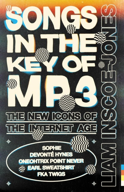 Songs In The Key of MP3 : The New Icons of the Internet Age by Liam Inscoe-Jones