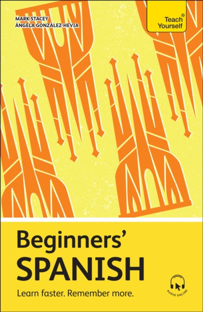 Beginners’ Spanish : Learn faster. Remember more. by Angela Gonzalez Hevia & Mark Stacey