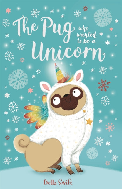 The Pug who wanted to be a Unicorn by Bella Swift