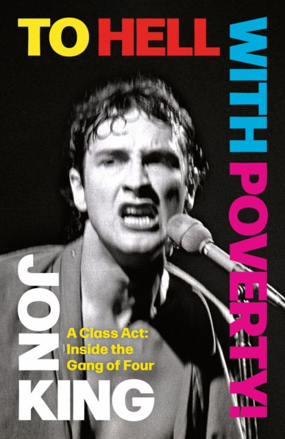 To Hell With Poverty! : A Class Act: Inside the Gang of Four by Jon King