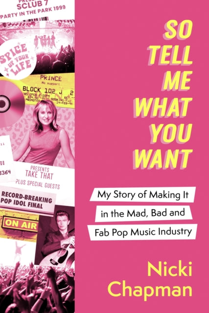 So Tell Me What You Want: My story of making it in the mad, bad and fab pop music industry by Nicki Chapman