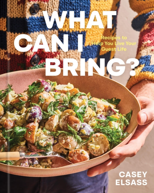 What Can I Bring? : Recipes to Help You Live Your Guest Life - A Cookbook by Casey Elsass (PRE-ORDER)