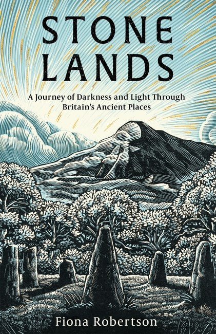 Stone Lands: A Journey of Darkness and Light Through Britain’s Ancient Places by Fiona Robertson (PRE-ORDER)
