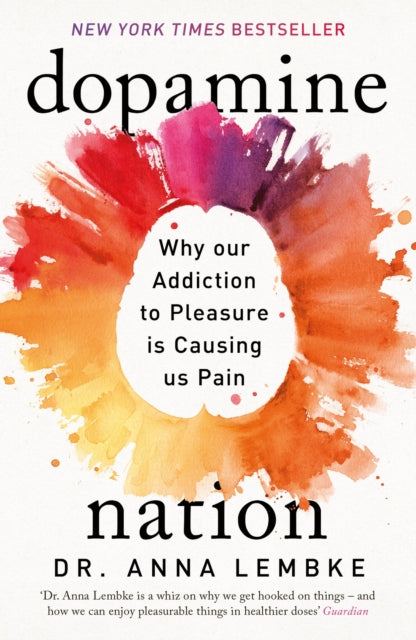 Dopamine Nation : Why our Addiction to Pleasure is Causing us Pain by Dr Anna Lembke