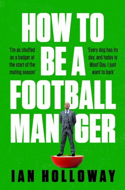 How to Be a Football Manager: Enter the hilarious and crazy world of the gaffer by Ian Holloway