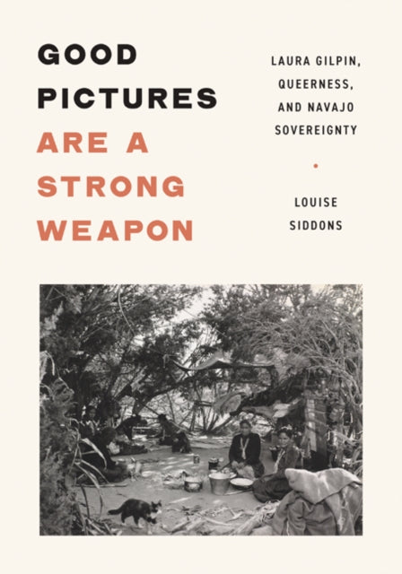 Good Pictures Are a Strong Weapon: Laura Gilpin, Queerness, and Navajo Sovereignty by Louise Siddons (PRE-ORDER)