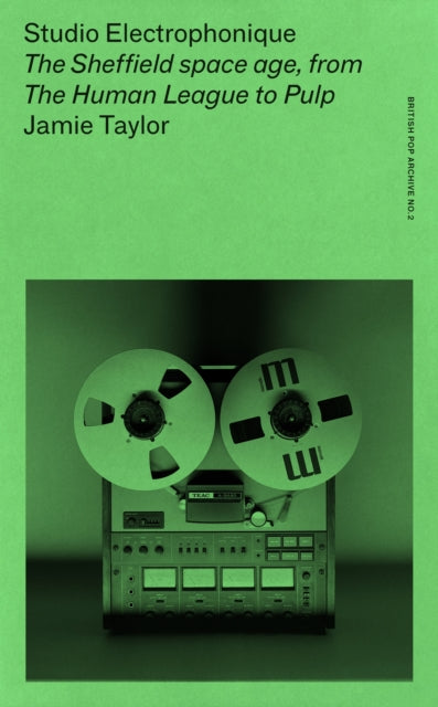 Studio Electrophonique: The Sheffield Space Age, from the Human League to Pulp by Jamie Taylor