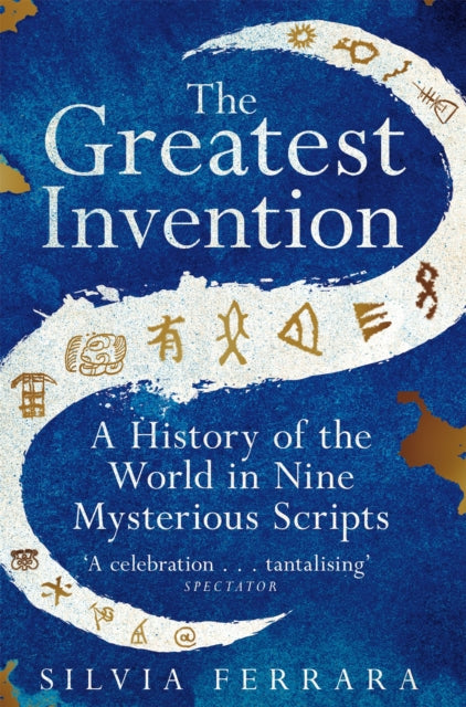 The Greatest Invention: A History of the World in Nine Mysterious Scripts by Silvia Ferrara