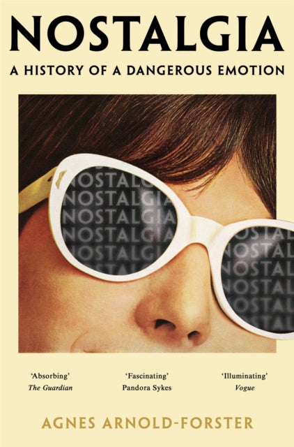 Nostalgia : A History of a Dangerous Emotion by Agnes Arnold-Forster