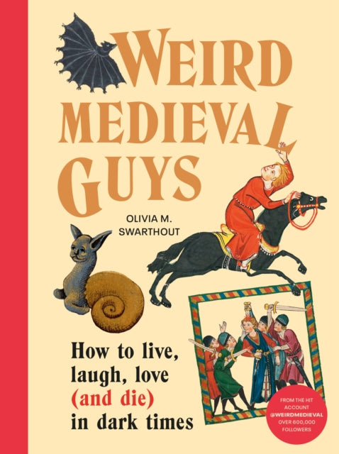 Weird Medieval Guys: How to Live, Laugh, Love (and Die) in Dark Times by Olivia Swarthout