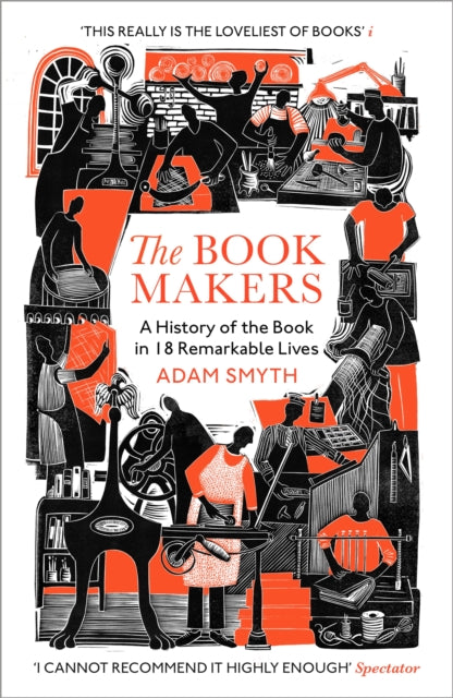 The Book-Makers: A History of the Book in 18 Remarkable Lives by Adam Smyth