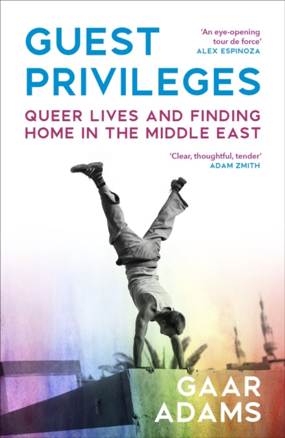 Guest Privileges : Queer Lives and Finding Home in the Middle East by Gaar Adams