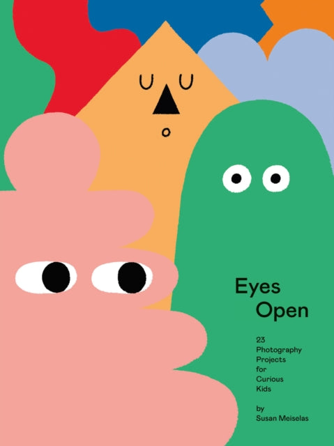 Eyes Open: 23 Photography Ideas for Curious Kids by Susan Meiselas