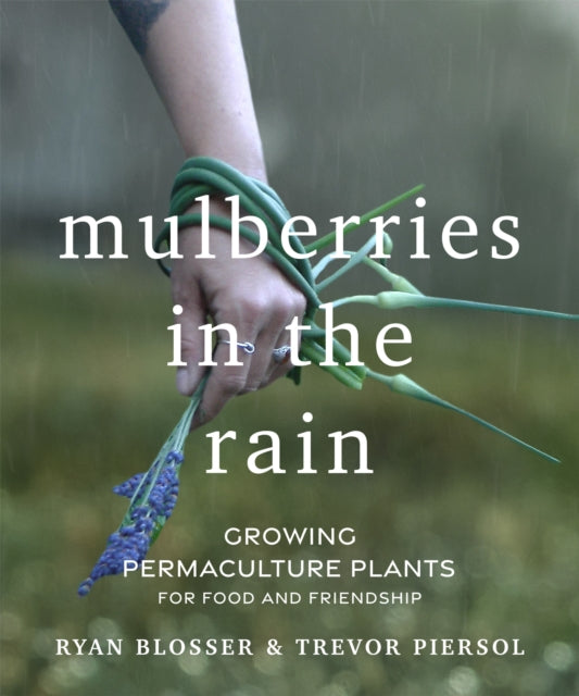 Mulberries in the Rain: Growing Permaculture Plants for Food and Friendship by Ryan Blosser & Trevor Piersol (PRE-ORDER)