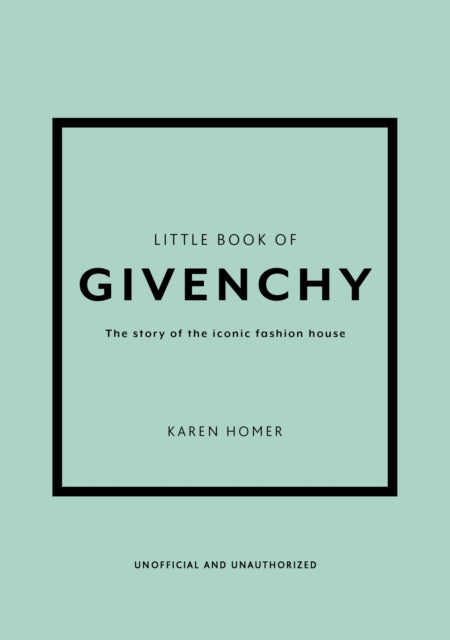 Little Book of Givenchy: The story of the iconic fashion house by Karen Homer