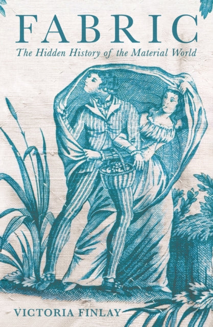 Fabric: The Hidden History of the Material World by Victoria Finlay