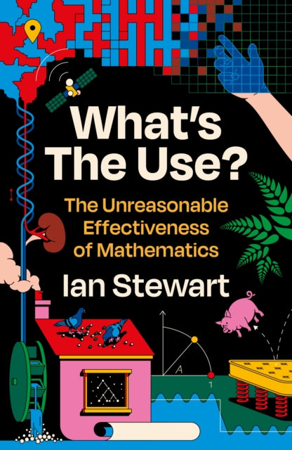 What's the Use?: The Unreasonable Effectiveness of Mathematics by Professor Ian Stewart