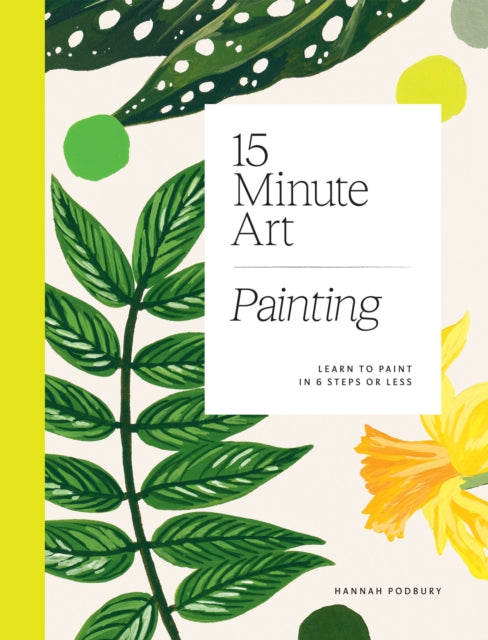 15 Minute Art Painting: Learn to Paint in 6 Steps or Less by Hannah Podbury