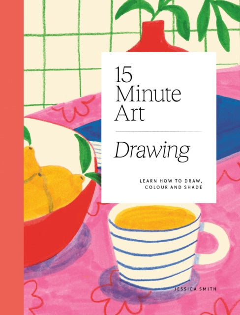 15 Minute Art Drawing: Learn How to Draw, Colour and Shade by Jessica Smith
