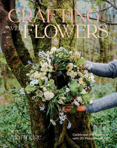 Crafting with Flowers: Celebrate the Seasons with 20 Floral Projects by Bex Partridge (PRE-ORDER)