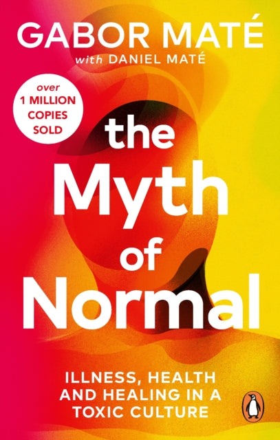 The Myth of Normal: Ilness, Health and Healing in a Toxic Culture by Gabor Mate